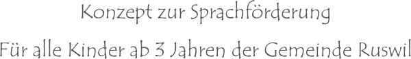 Konzept zur Sprachförderung Für alle Kinder ab 3 Jahren der Gemeinde Ruswil
