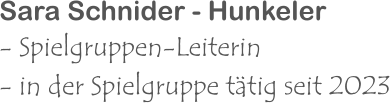 Sara Schnider - Hunkeler - Spielgruppen-Leiterin - in der Spielgruppe tätig seit 2023