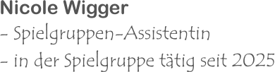 Nicole Wigger - Spielgruppen-Assistentin - in der Spielgruppe tätig seit 2025