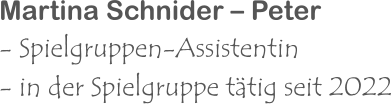 Martina Schnider – Peter - Spielgruppen-Assistentin - in der Spielgruppe tätig seit 2022