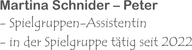 Martina Schnider – Peter - Spielgruppen-Assistentin - in der Spielgruppe tätig seit 2022